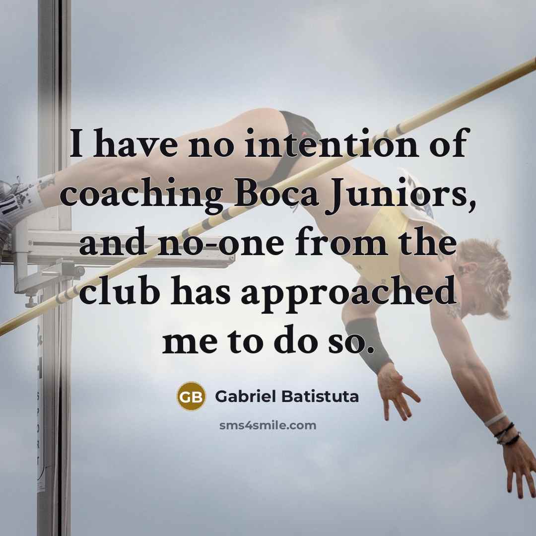“I have no intention of coaching Boca Juniors, and no-one…” quote by Gabriel Batistuta