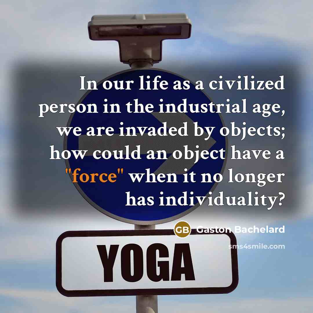 “In our life as a civilized person in the industrial…” quote by Gaston Bachelard