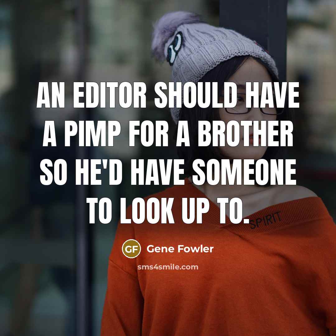 “An editor should have a pimp for a brother so…” quote by Gene Fowler