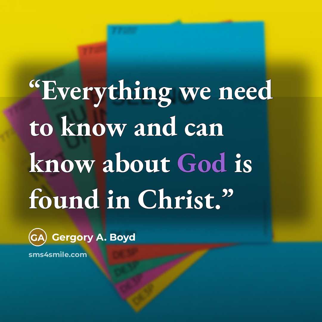 “Everything we need to know and can know about God is found in Christ.” quote by Gergory A. Boyd
