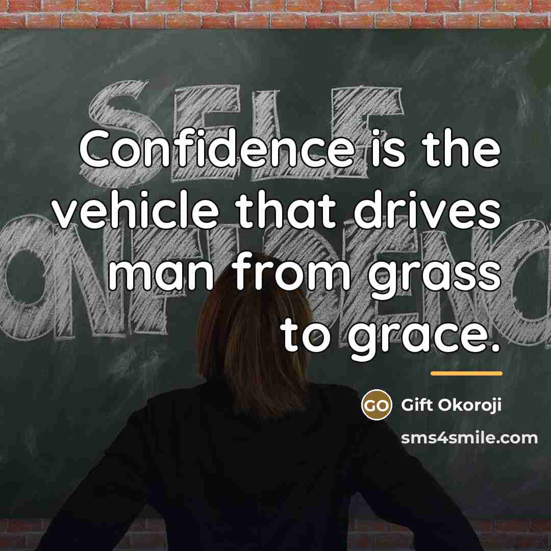 “Confidence is the vehicle that drives man from grass to…” quote by Gift Okoroji