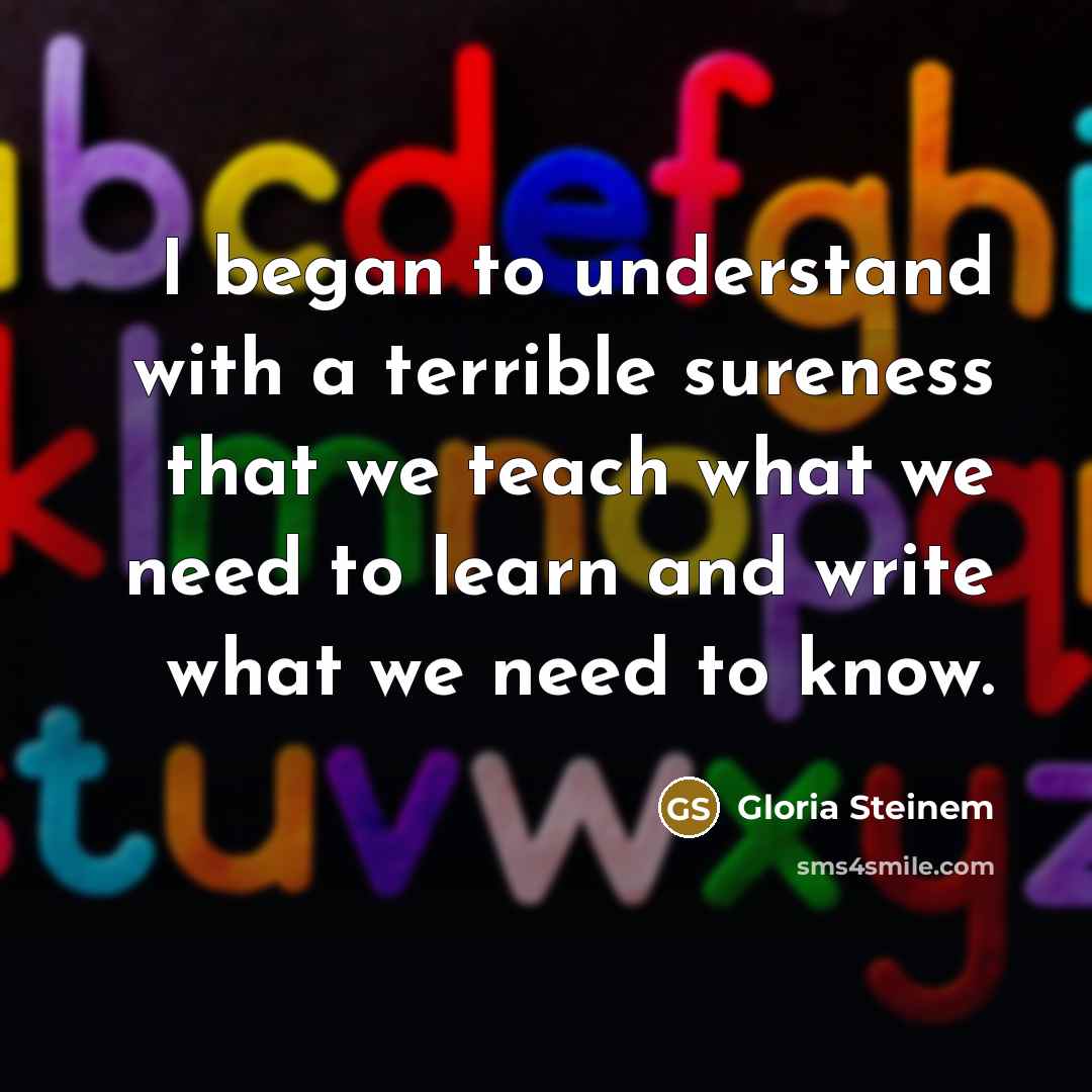“I began to understand with a terrible sureness that we…” quote by Gloria Steinem