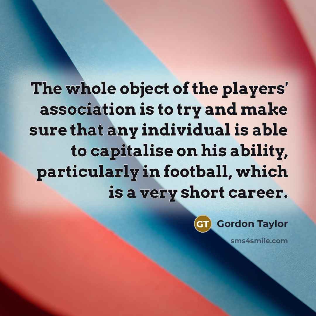 “The whole object of the players' association is to try…” quote by Gordon Taylor