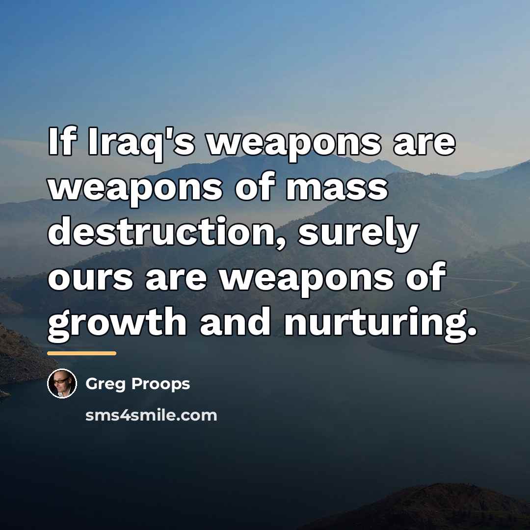 “If Iraq's weapons are weapons of mass destruction, surely ours…” quote by Greg Proops