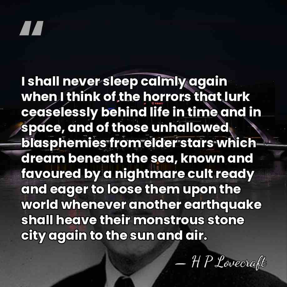 I shall never sleep calmly again when I think of the horrors&hellip; - H P Lovecraft