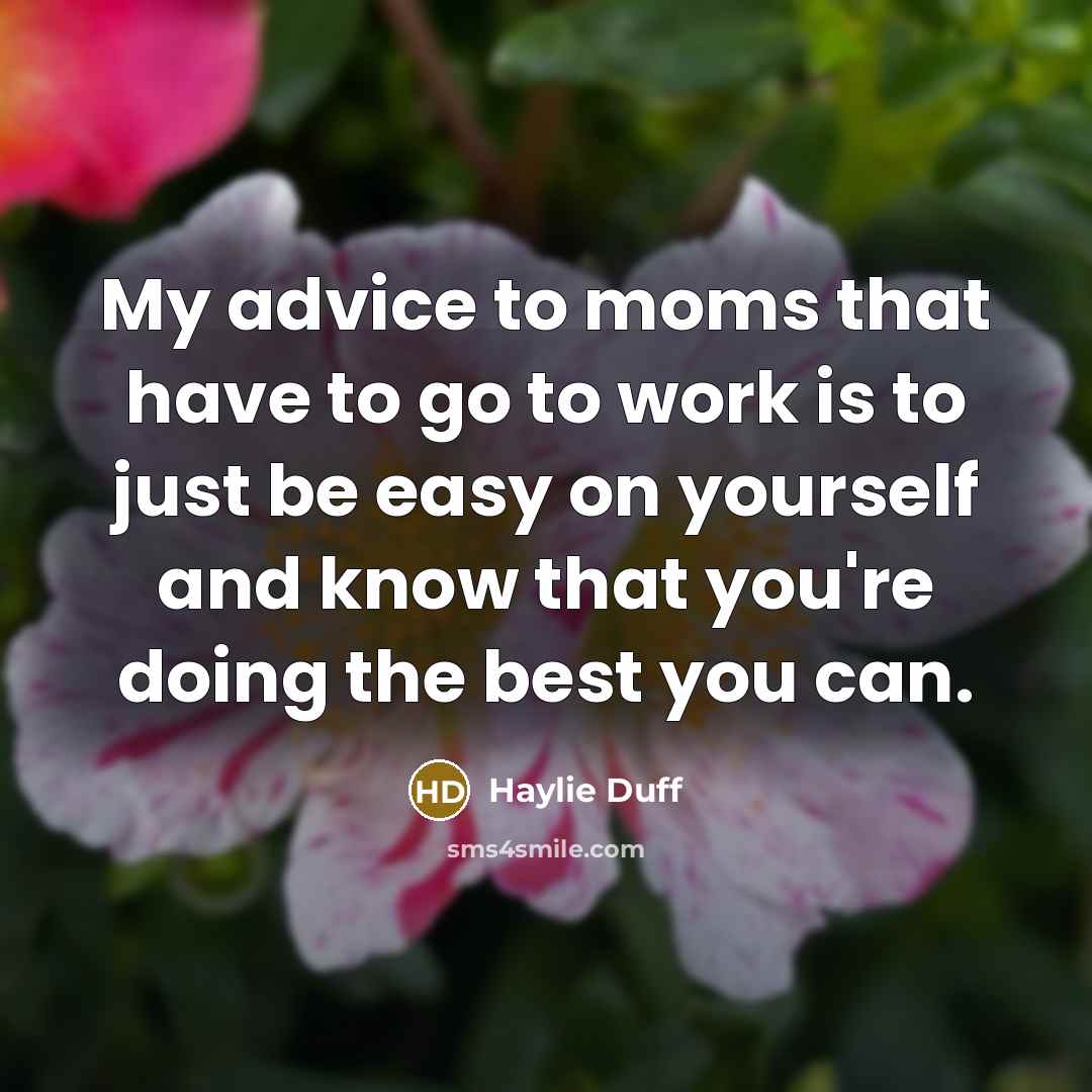 “My advice to moms that have to go to work…” quote by Haylie Duff