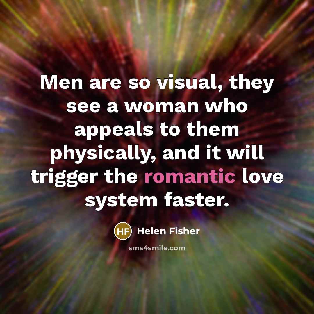 “Men are so visual, they see a woman who appeals…” quote by Helen Fisher