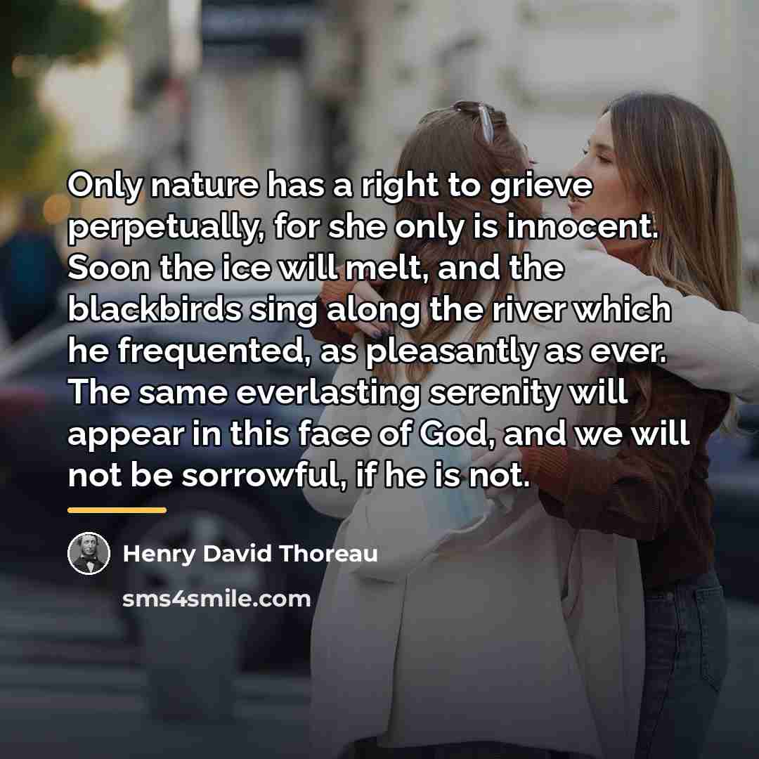 “Only nature has a right to grieve perpetually, for she…” quote by Henry David Thoreau