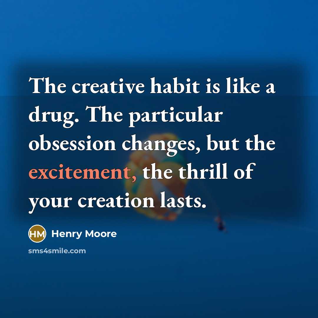 “The creative habit is like a drug. The particular obsession…” quote by Henry Moore