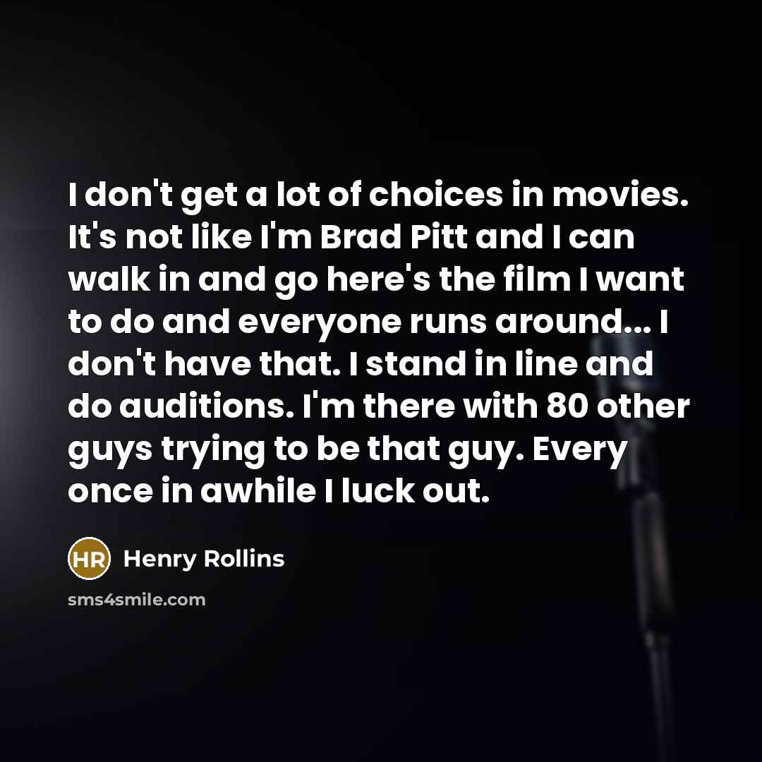 “I don't get a lot of choices in movies. It's…” quote by Henry Rollins