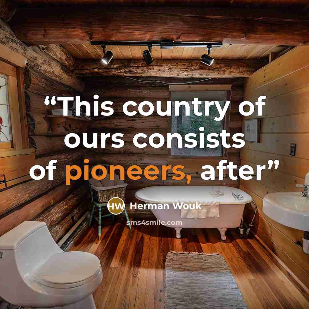 “This country of ours consists of pioneers, after” quote by Herman Wouk