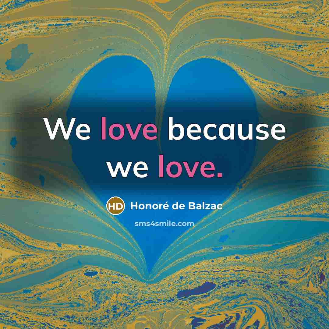“We love because we love.…” quote by Honore de Balzac