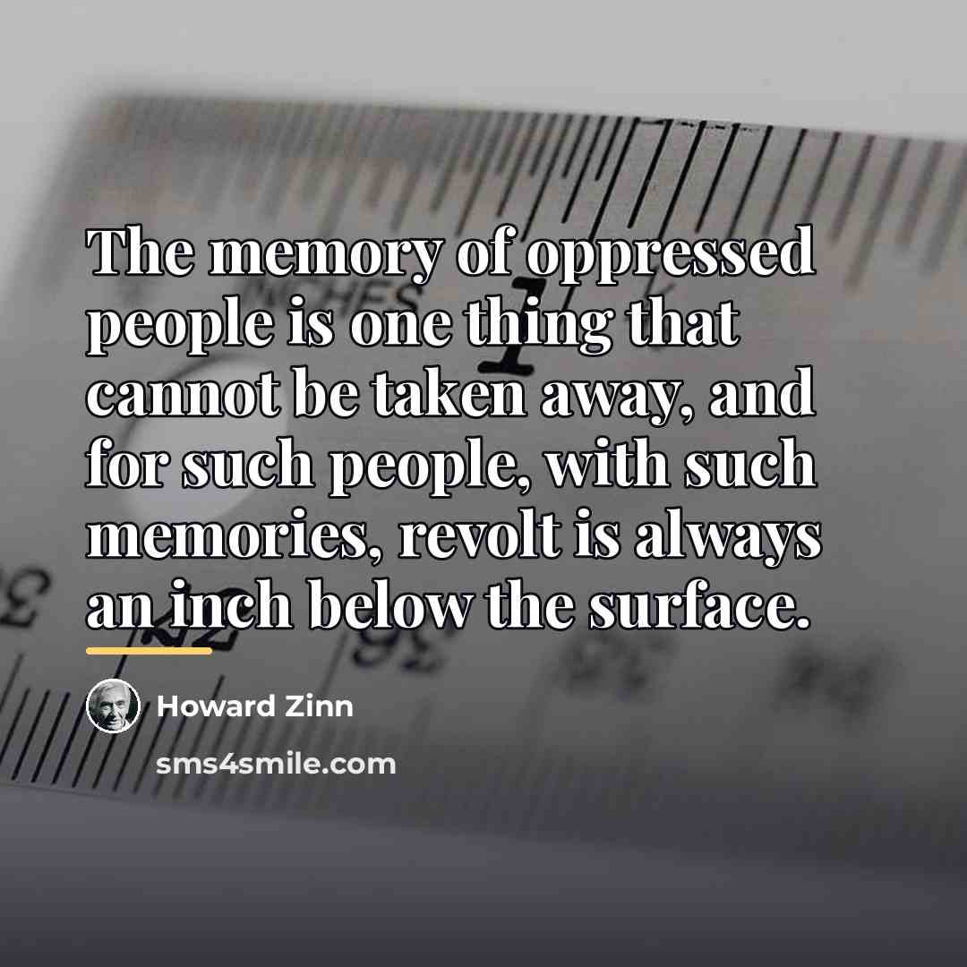 “The memory of oppressed people is one thing that cannot…” quote by Howard Zinn