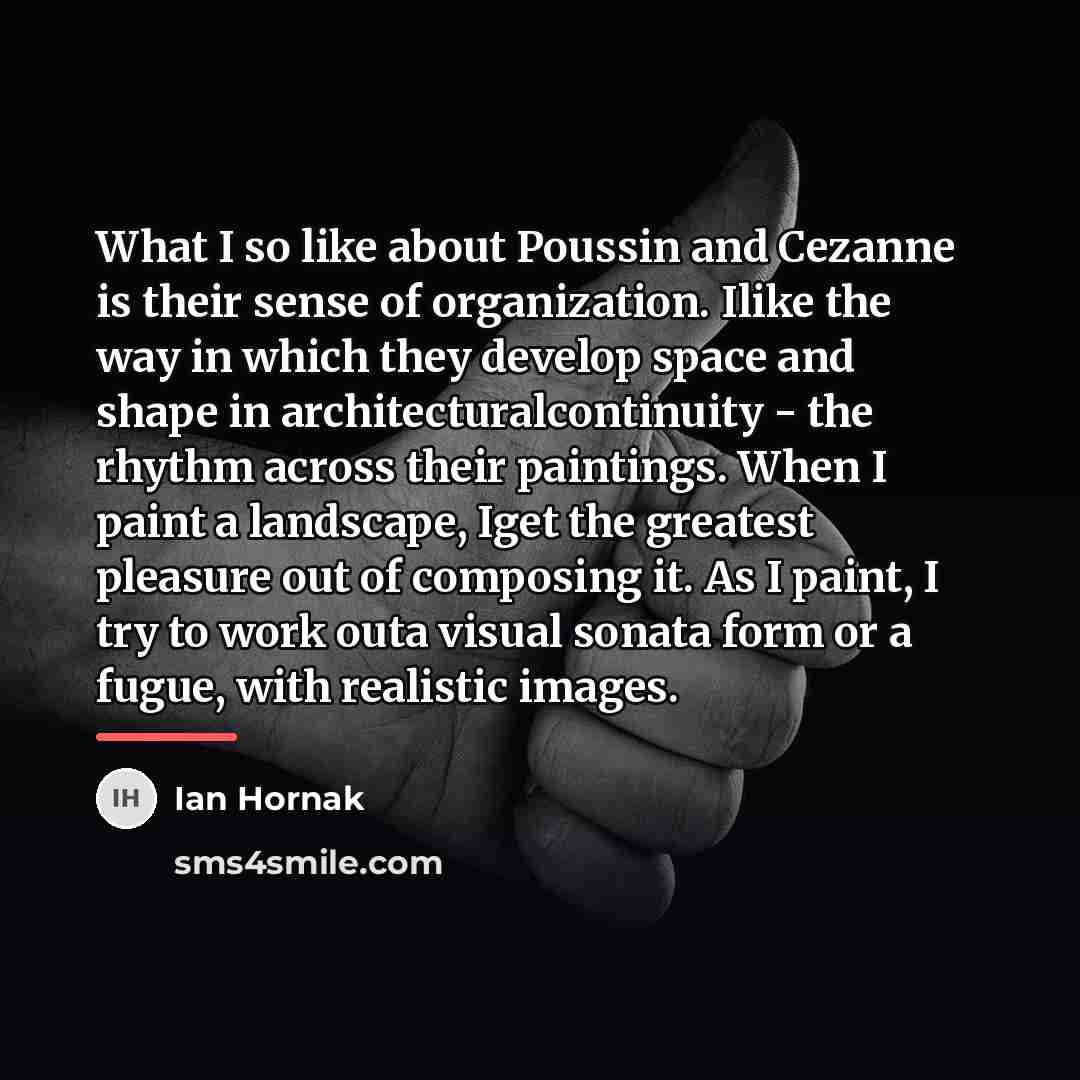 “What I so like about Poussin and Cezanne is their…” quote by Ian Hornak