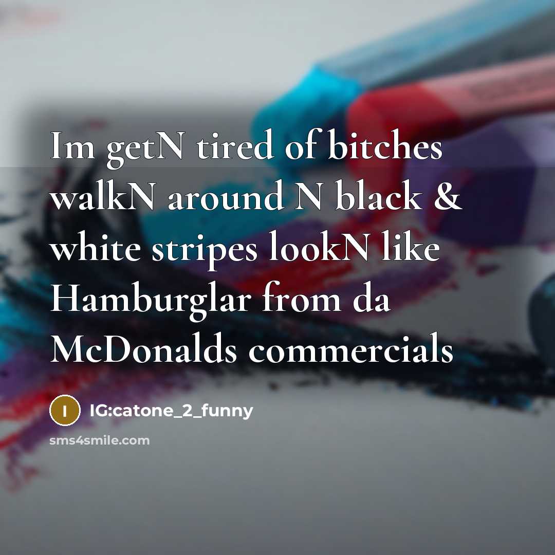 “Im getN tired of bitches walkN around N black & white stripes lookN like Hamburglar from da McDonalds commercials” quote by IG:catone_2_funny