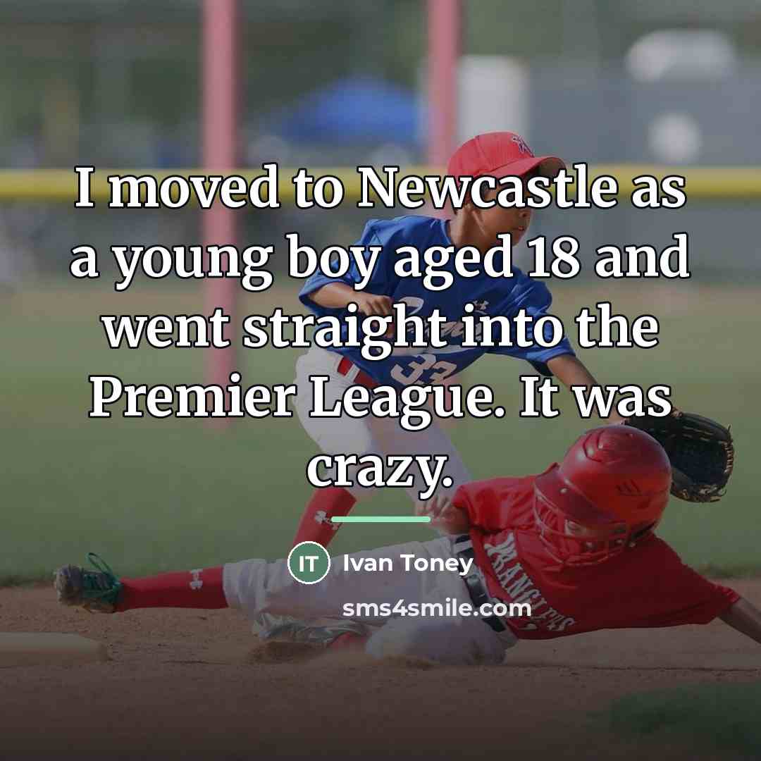 “I moved to Newcastle as a young boy aged 18…” quote by Ivan Toney