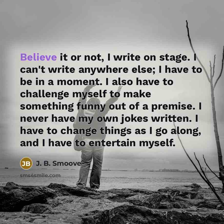 “Believe it or not, I write on stage. I can't…” quote by J. B. Smoove