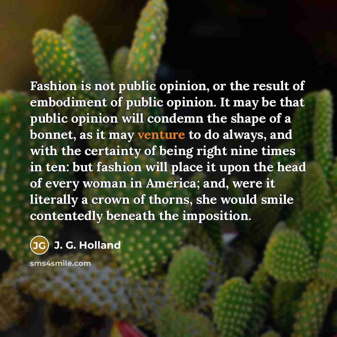 “Fashion is not public opinion, or the result of embodiment…” quote by J. G. Holland