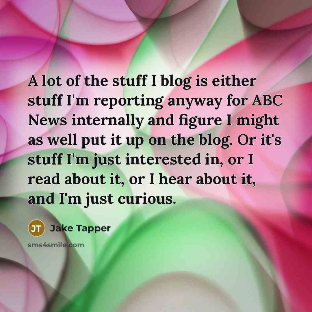 “A lot of the stuff I blog is either stuff…” quote by Jake Tapper