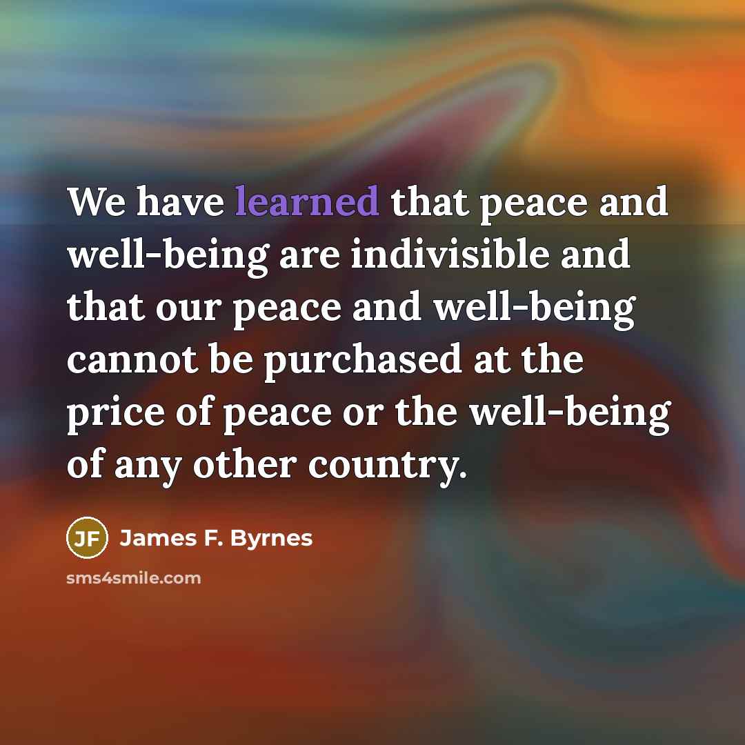 “We have learned that peace and well-being are indivisible and…” quote by James F. Byrnes