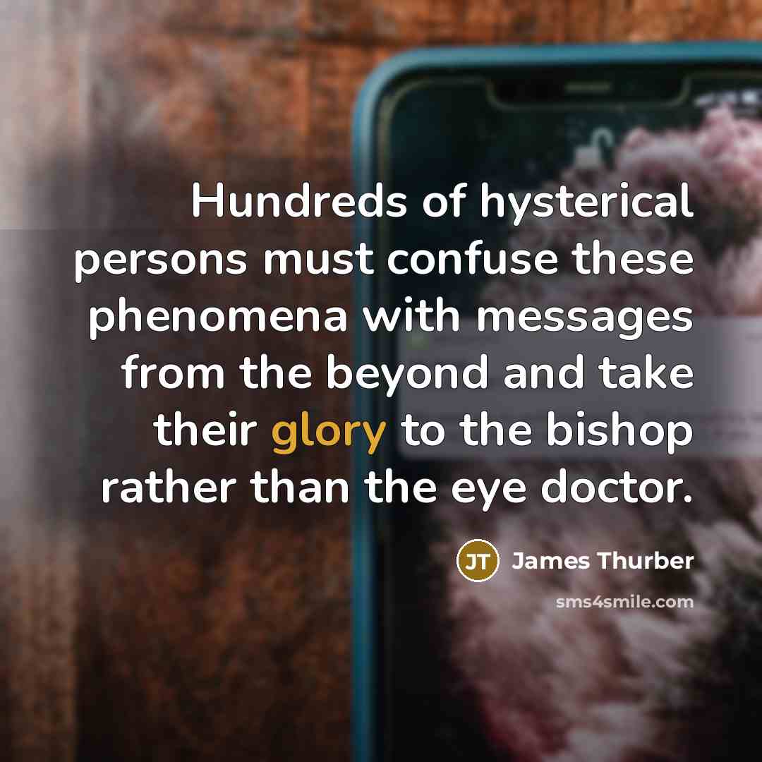 “Hundreds of hysterical persons must confuse these phenomena with messages…” quote by James Thurber