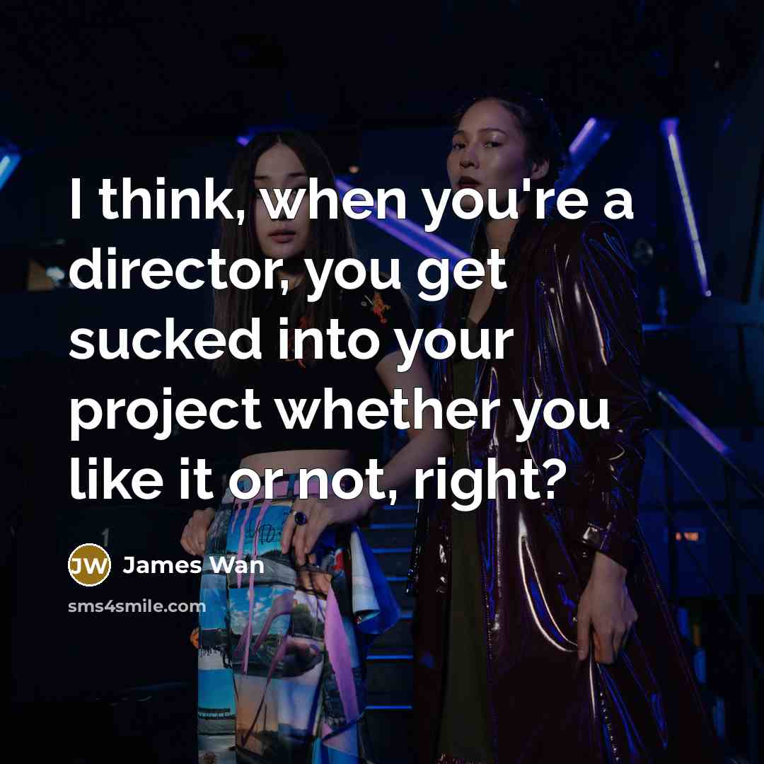 “I think, when you're a director, you get sucked into…” quote by James Wan