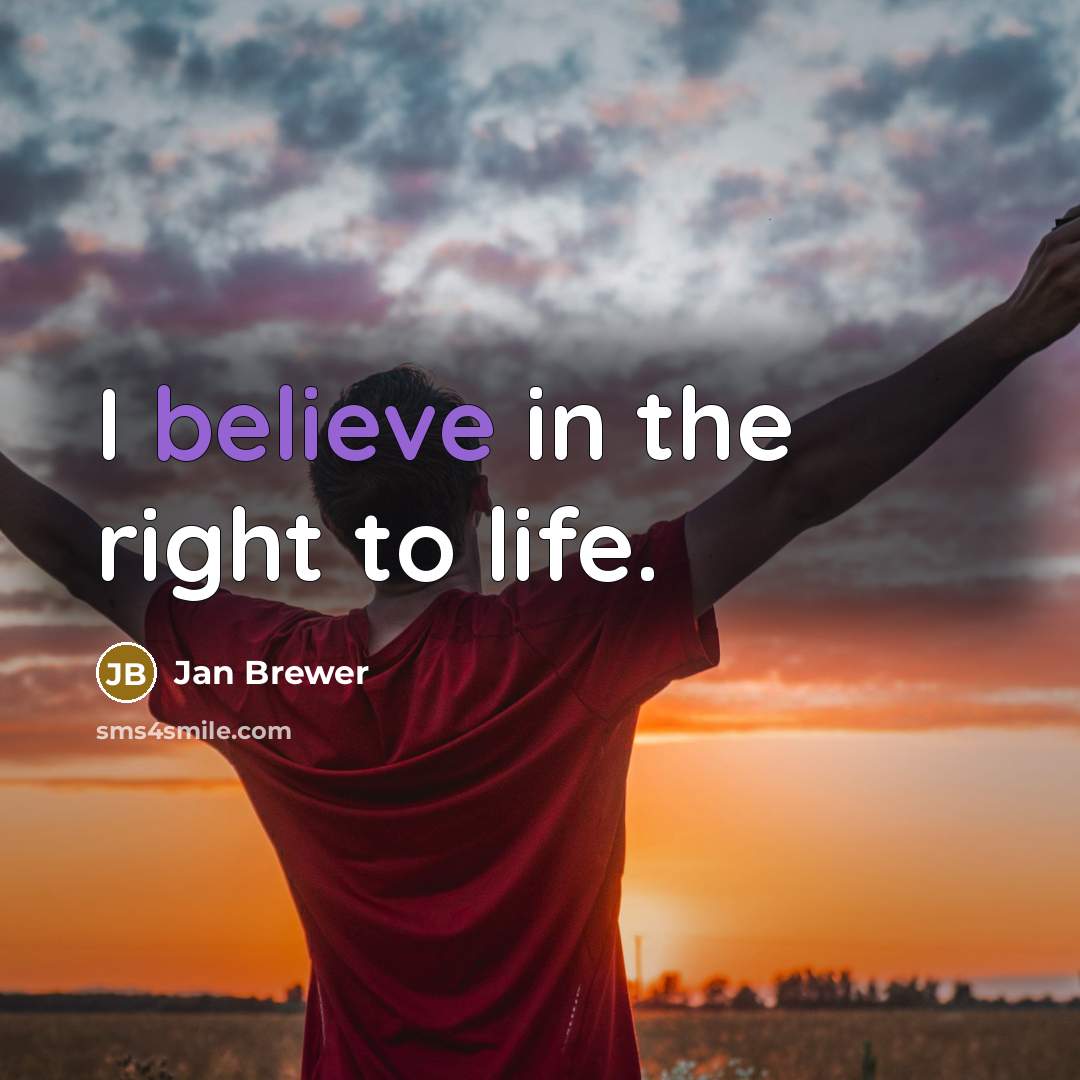 “I believe in the right to life.…” quote by Jan Brewer