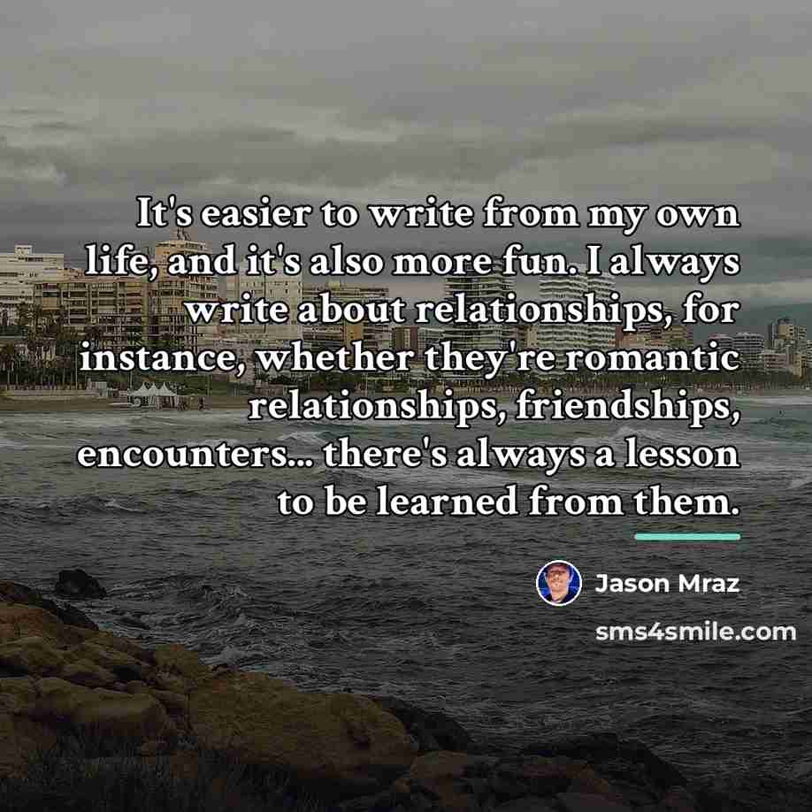 “It's easier to write from my own life, and it's…” quote by Jason Mraz