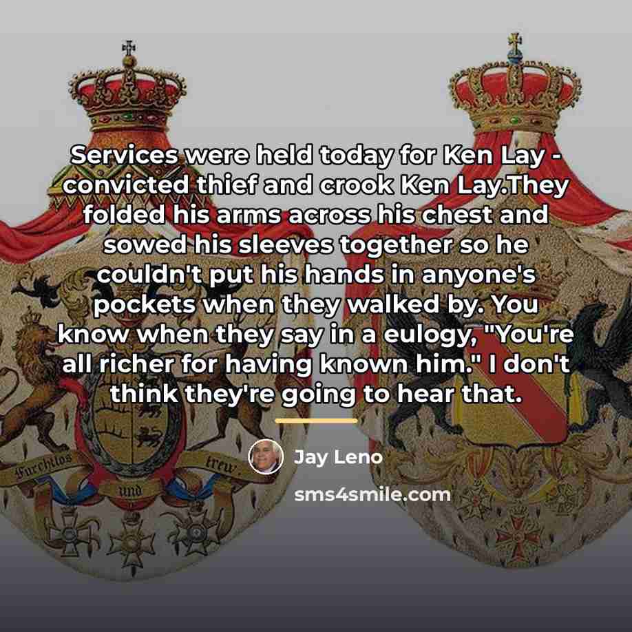 “Services were held today for Ken Lay - convicted thief…” quote by Jay Leno