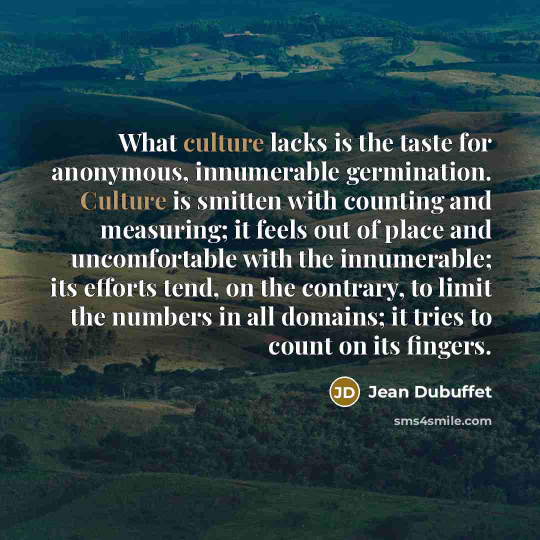 “What culture lacks is the taste for anonymous, innumerable germination.…” quote by Jean Dubuffet