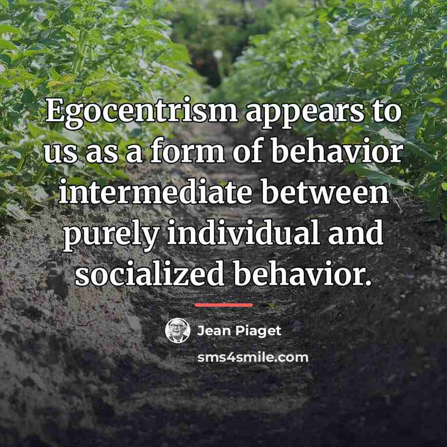 “Egocentrism appears to us as a form of behavior intermediate…” quote by Jean Piaget