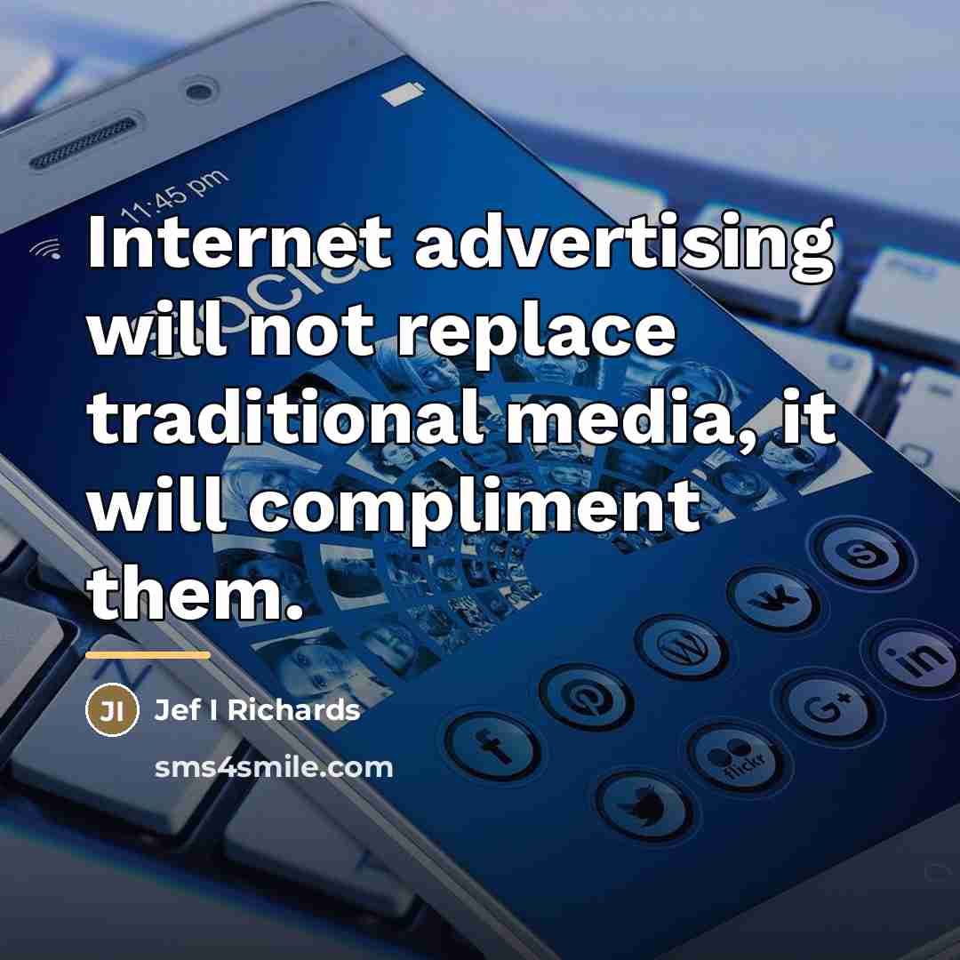 “Internet advertising will not replace traditional media, it will compliment…” quote by Jef I Richards