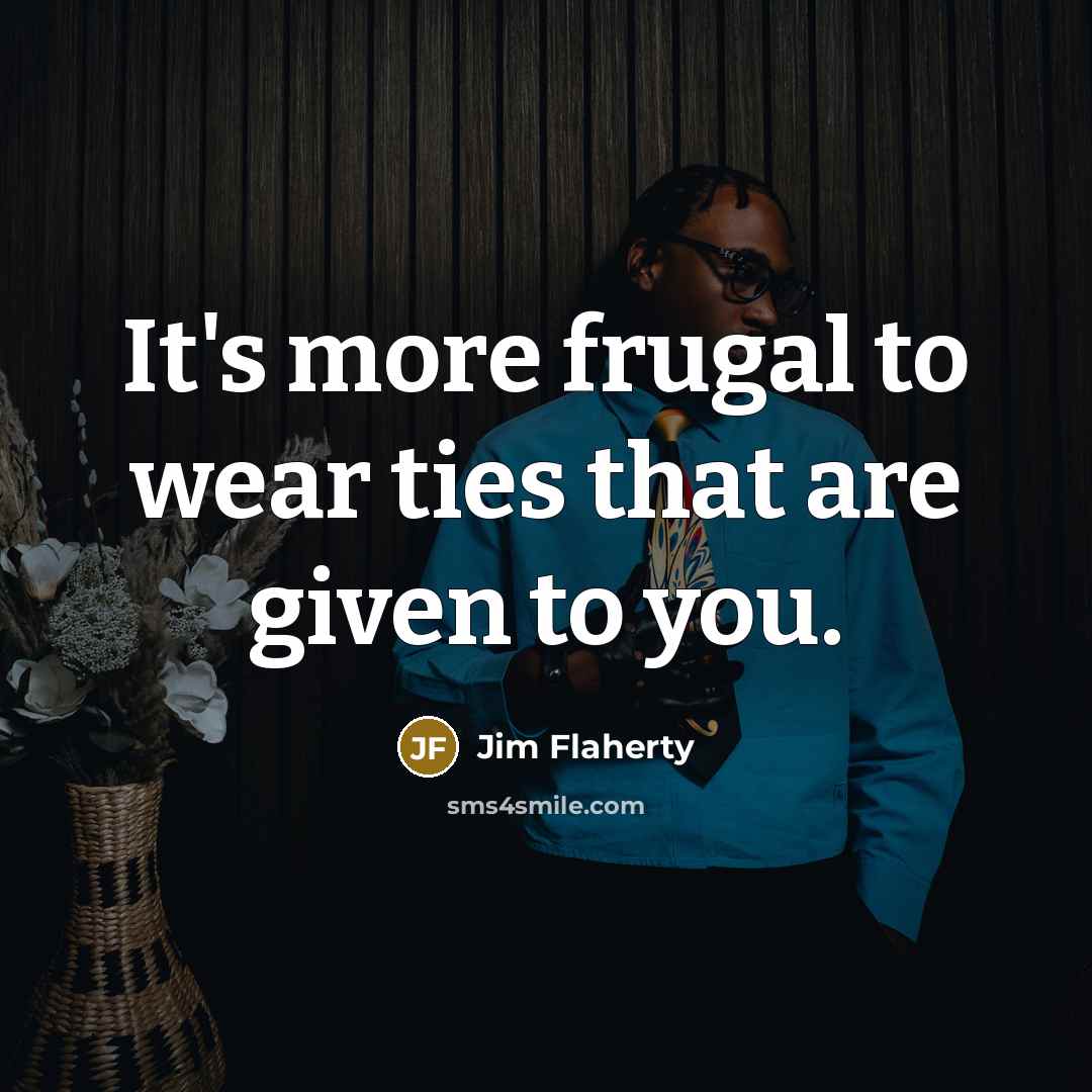 “It's more frugal to wear ties that are given to…” quote by Jim Flaherty