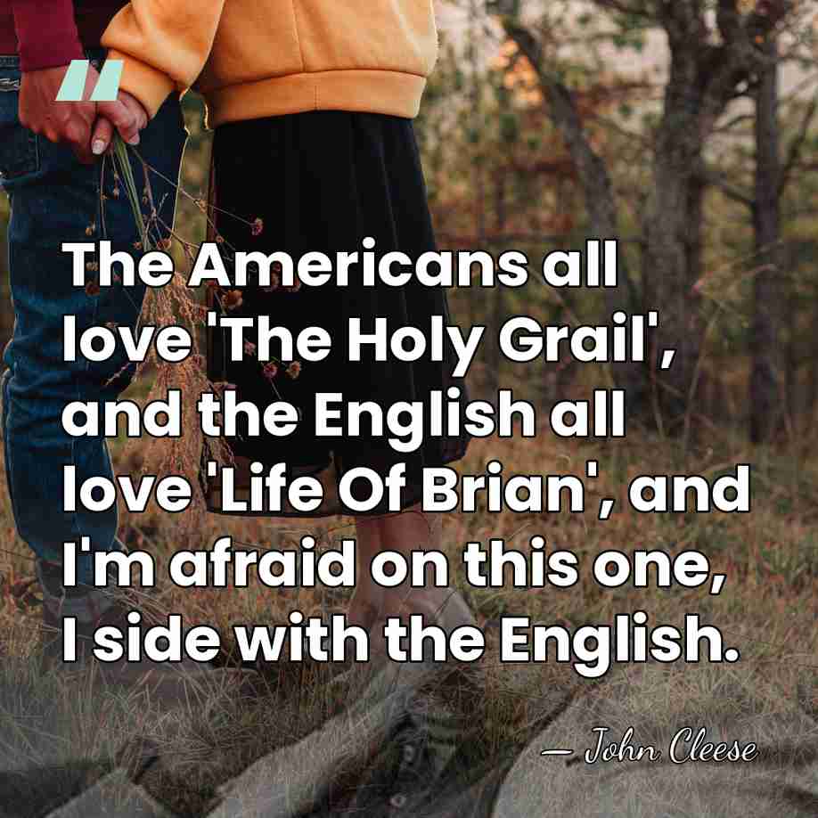 The Americans all love 'The Holy Grail', and the English all love&hellip; - John Cleese