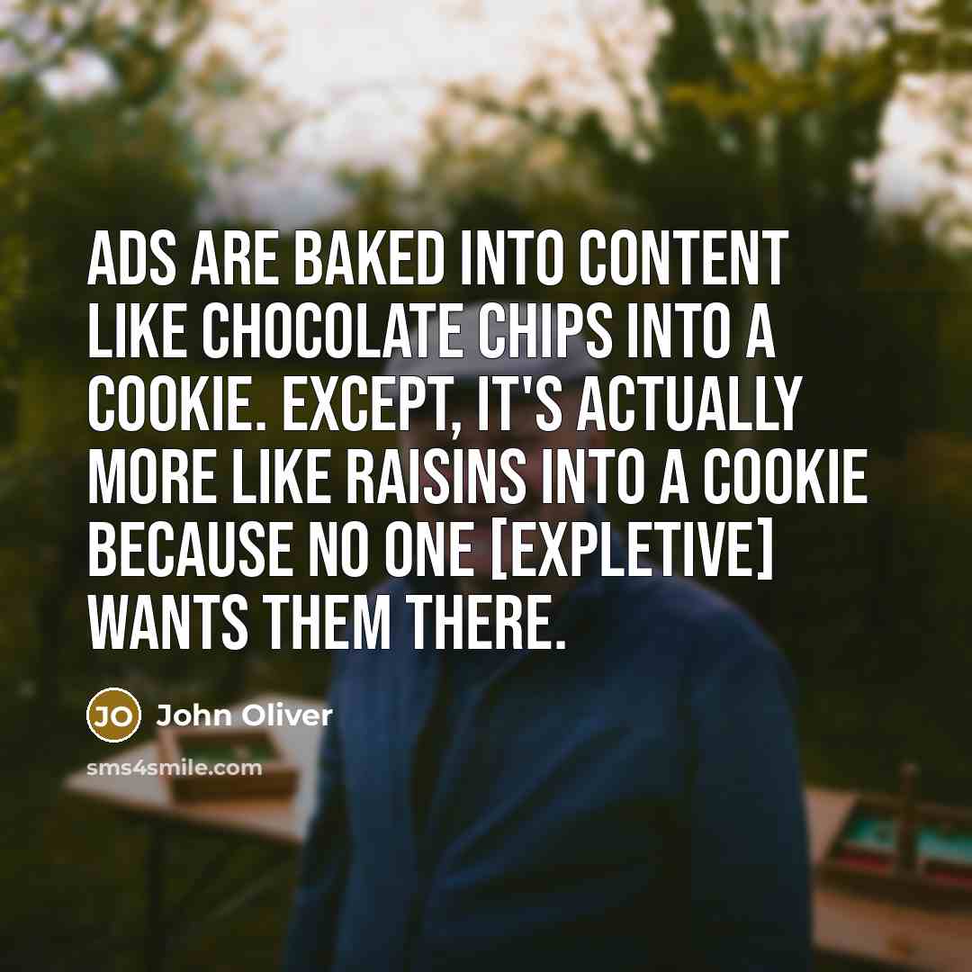 “Ads are baked into content like chocolate chips into a…” quote by John Oliver
