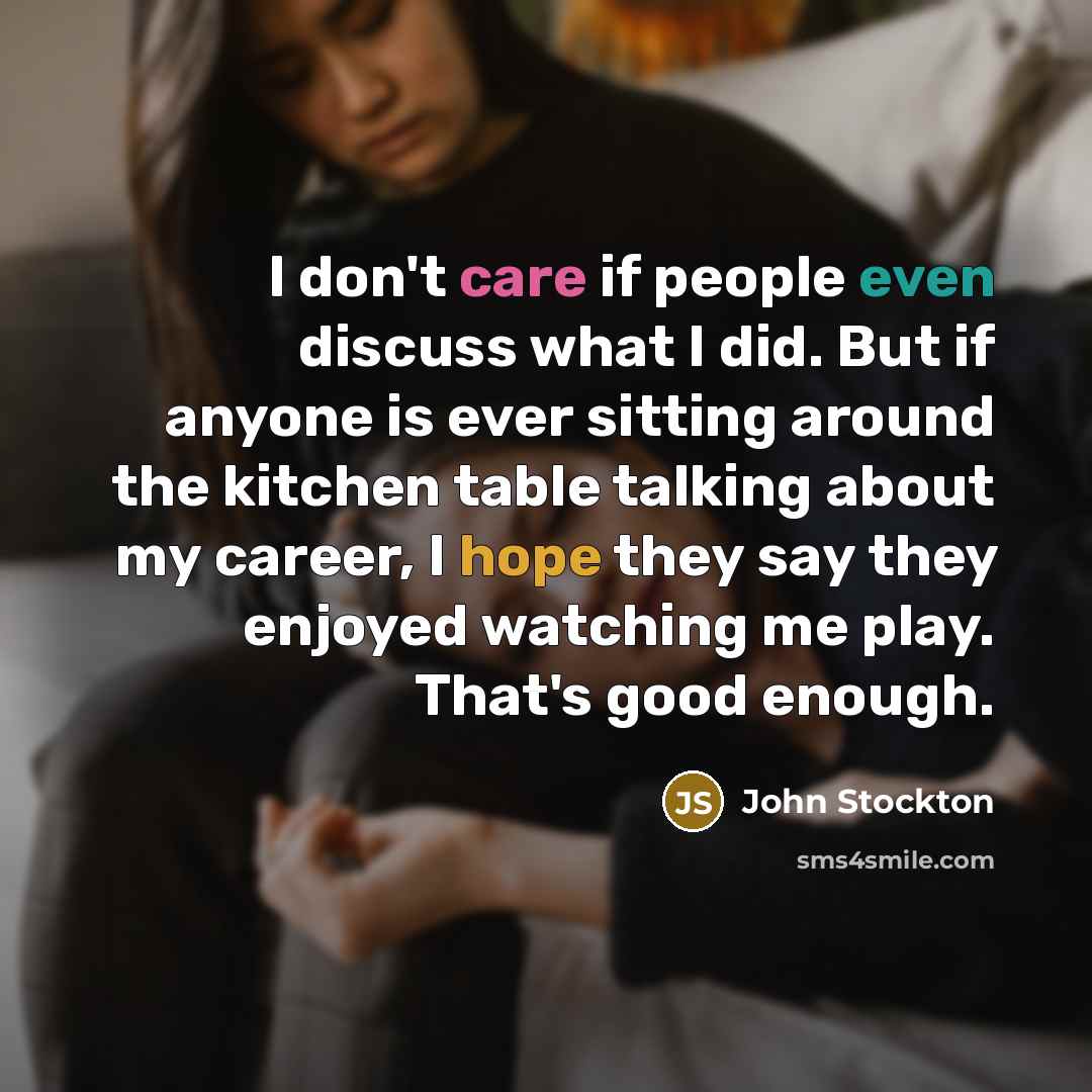 “I don't care if people even discuss what I did.…” quote by John Stockton