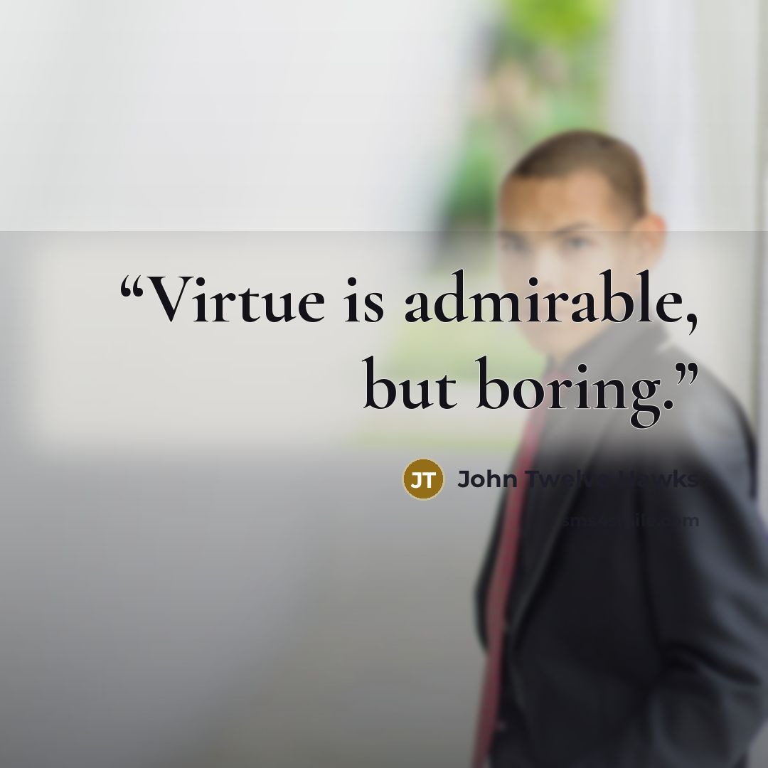 “Virtue is admirable, but boring.” quote by John Twelve Hawks