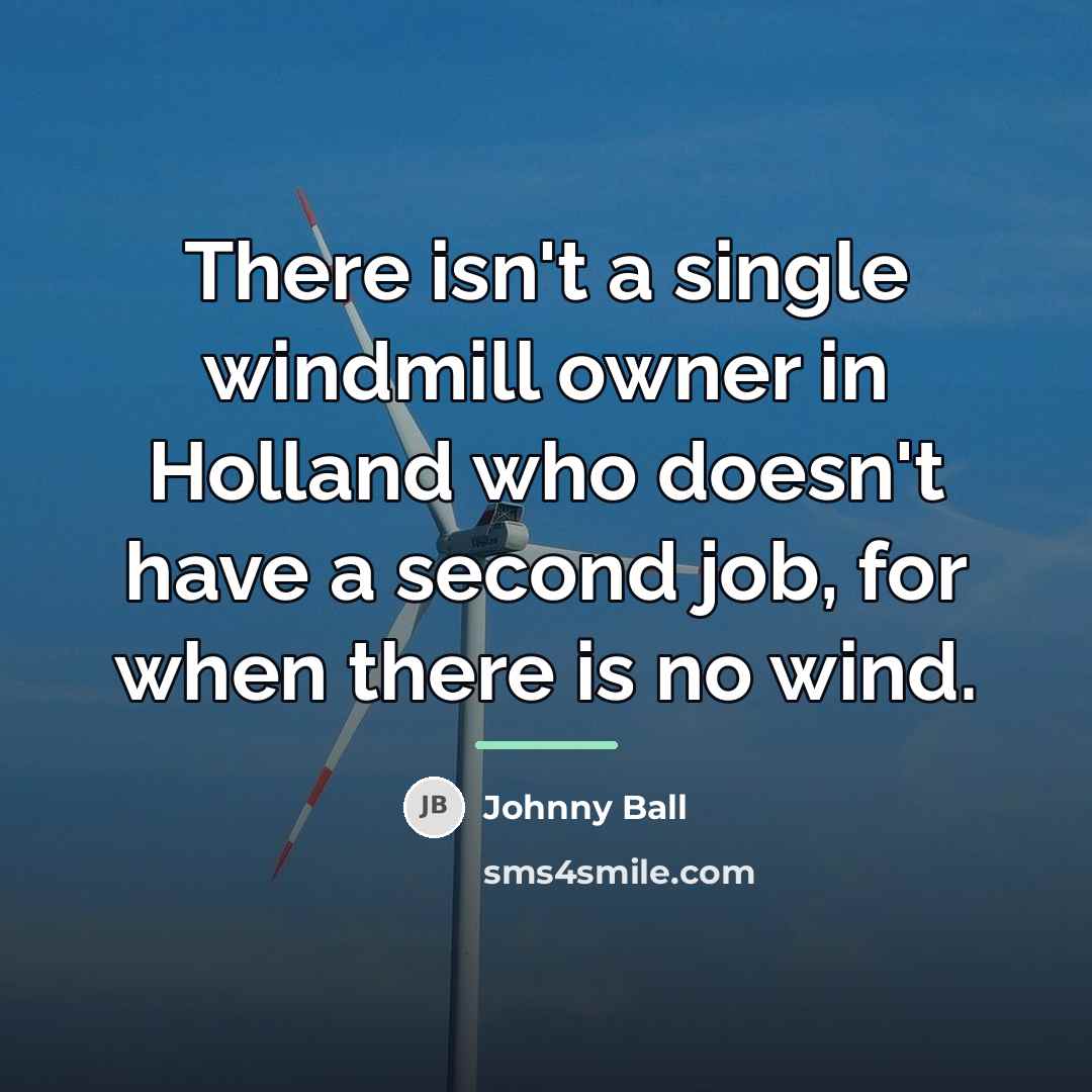“There isn't a single windmill owner in Holland who doesn't…” quote by Johnny Ball