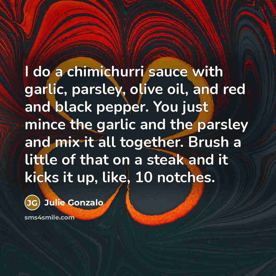 “I do a chimichurri sauce with garlic, parsley, olive oil,…” quote by Julie Gonzalo