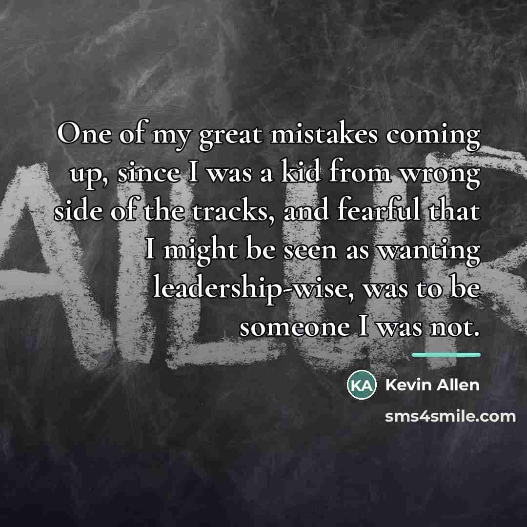 “One of my great mistakes coming up, since I was…” quote by Kevin Allen