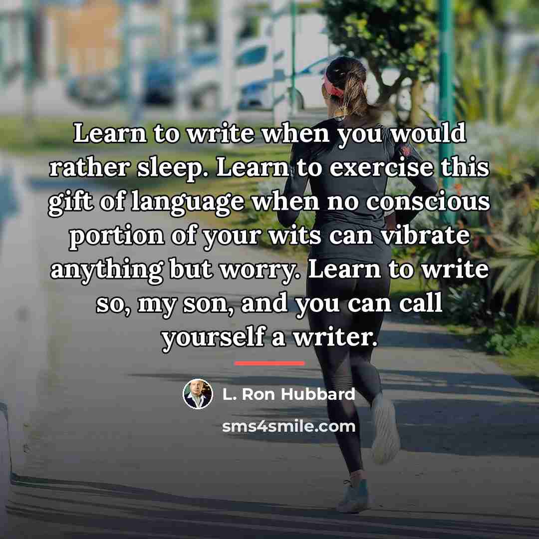 “Learn to write when you would rather sleep. Learn to…” quote by L. Ron Hubbard