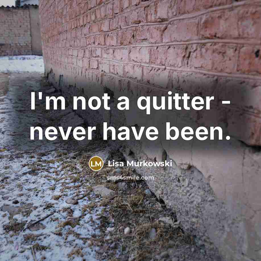 “I'm not a quitter - never have been.…” quote by Lisa Murkowski