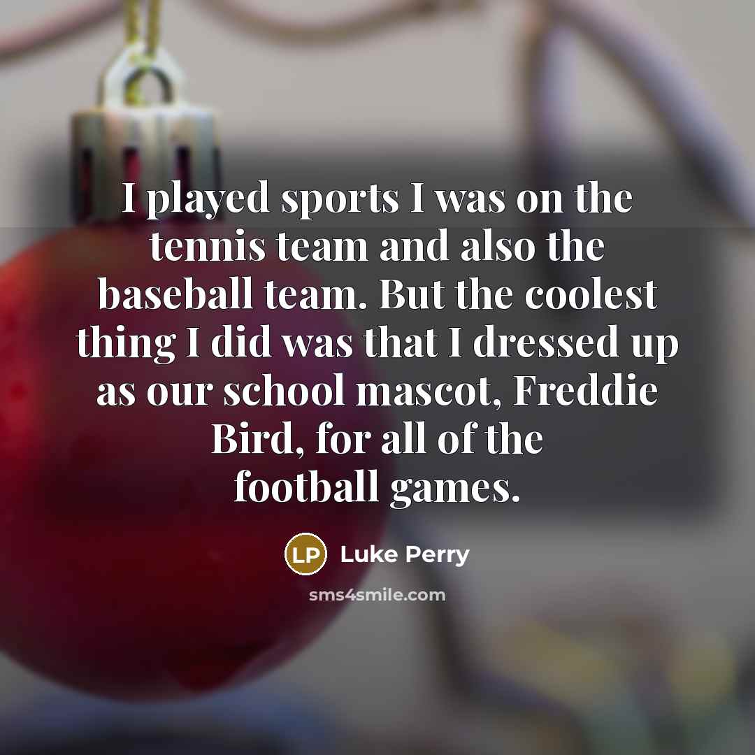 “I played sports I was on the tennis team and…” quote by Luke Perry