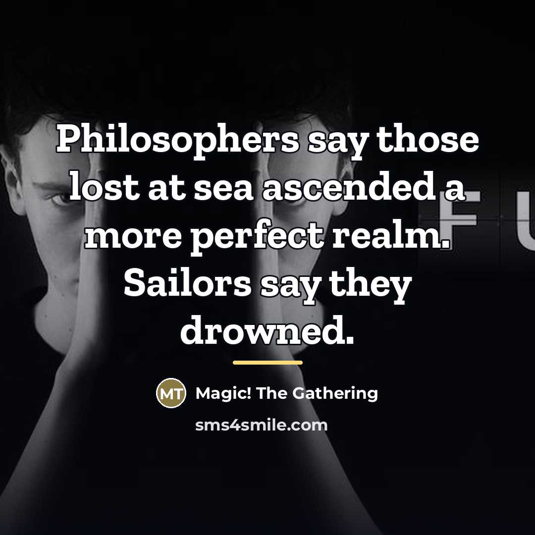 “Philosophers say those lost at sea ascended a more perfect…” quote by Magic! The Gathering