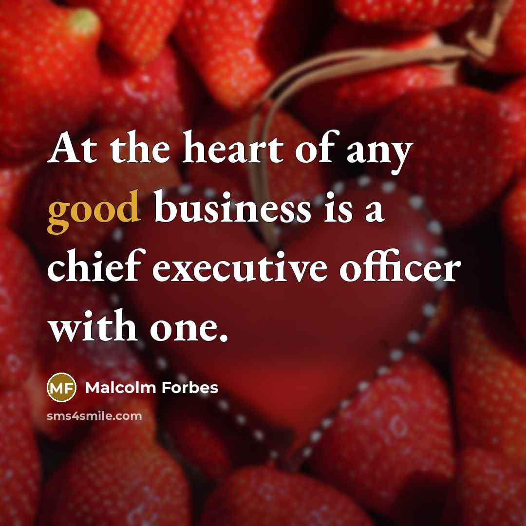 “At the heart of any good business is a chief…” quote by Malcolm Forbes