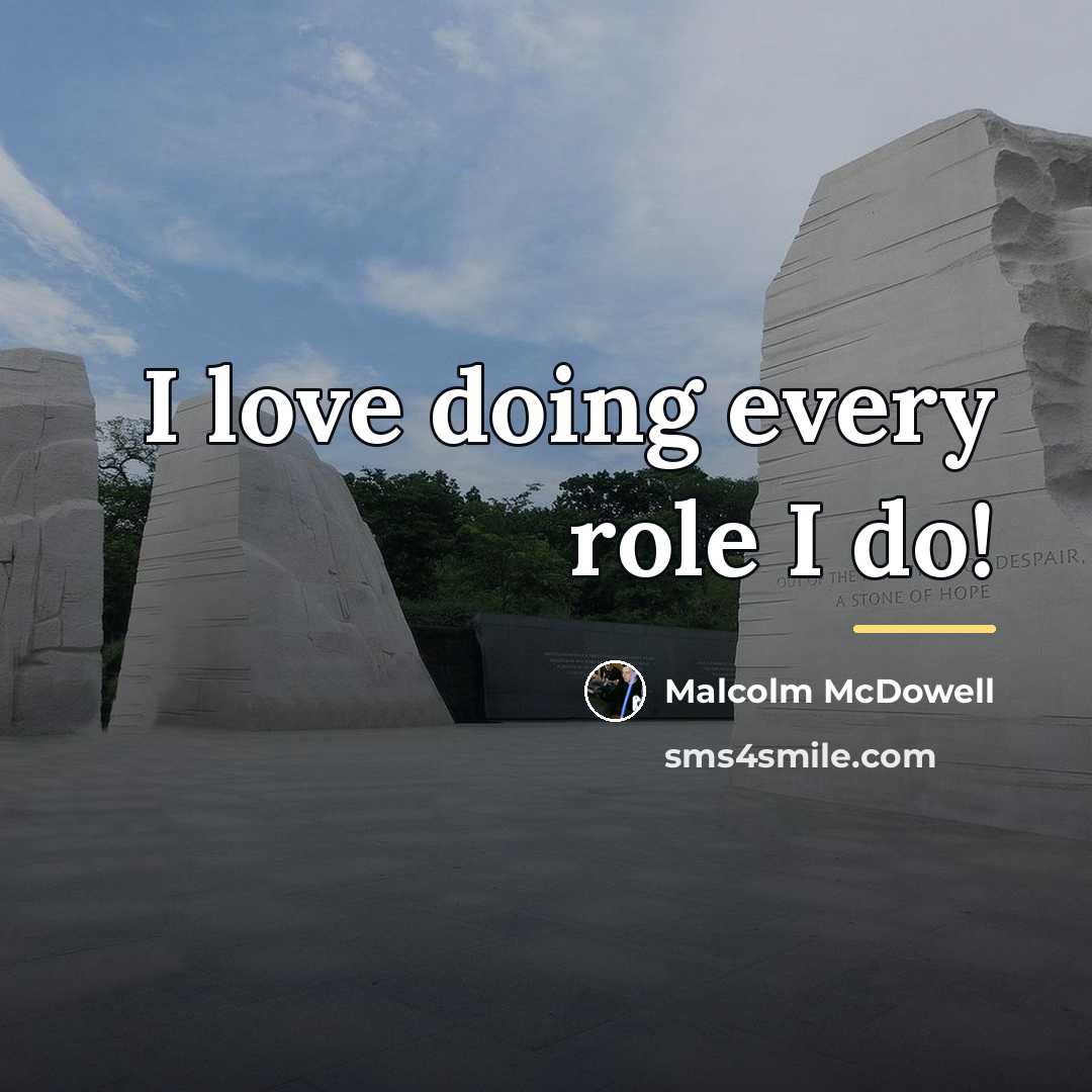 “I love doing every role I do!…” quote by Malcolm McDowell