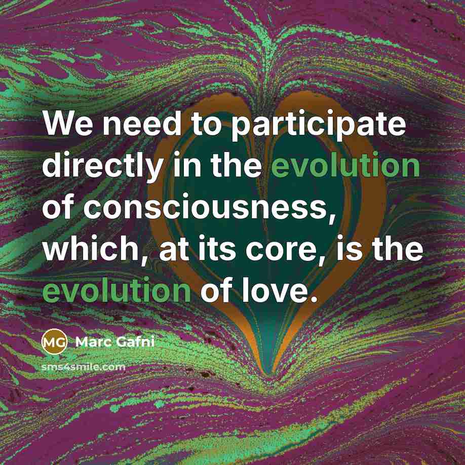 “We need to participate directly in the evolution of consciousness,…” quote by Marc Gafni