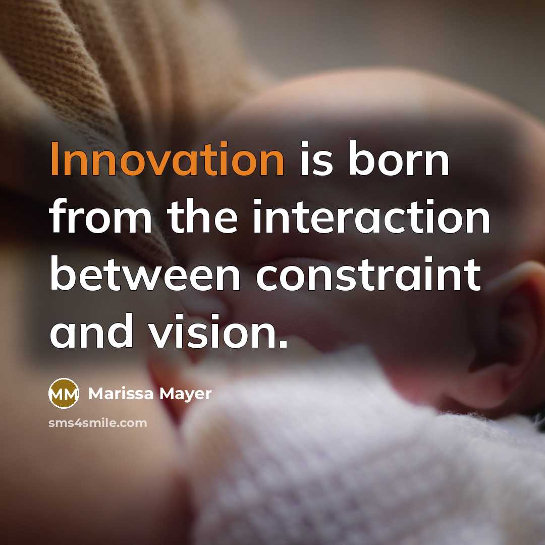 “Innovation is born from the interaction between constraint and vision.…” quote by Marissa Mayer