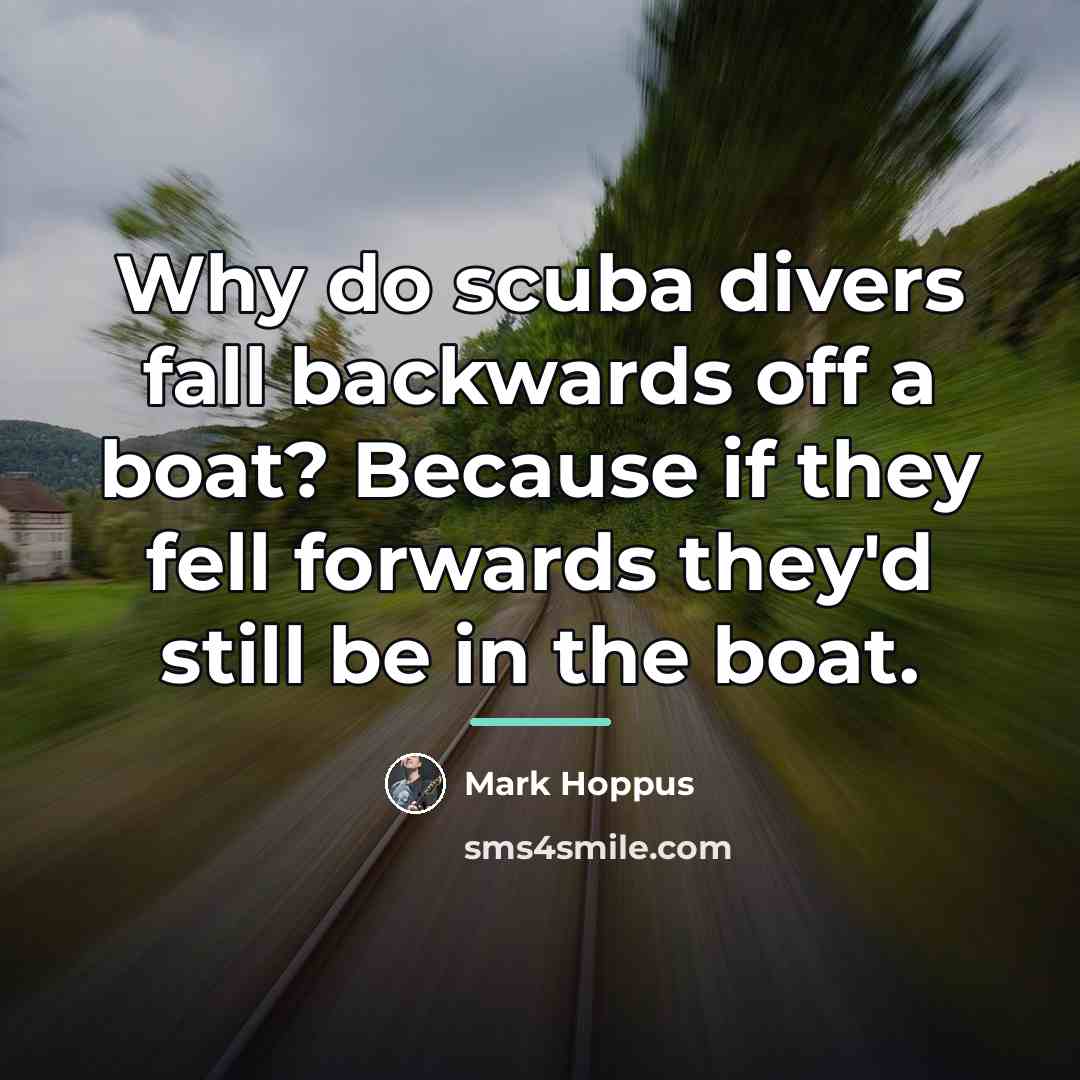 “Why do scuba divers fall backwards off a boat? Because…” quote by Mark Hoppus
