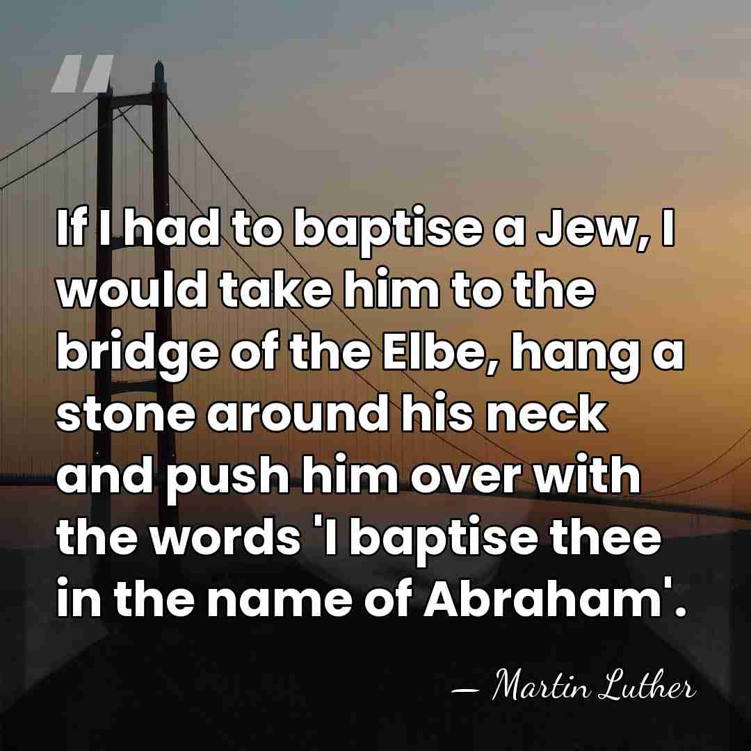 If I had to baptise a Jew, I would take him to&hellip; - Martin Luther